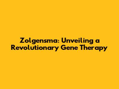 Zolgensma: Unveiling a Revolutionary Gene Therapy