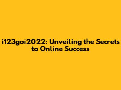 i123goi2022: Unveiling the Secrets to Online Success