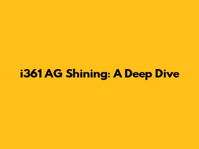 i361 AG Shining: A Deep Dive