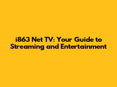 i863 Net TV: Your Guide to Streaming and Entertainment