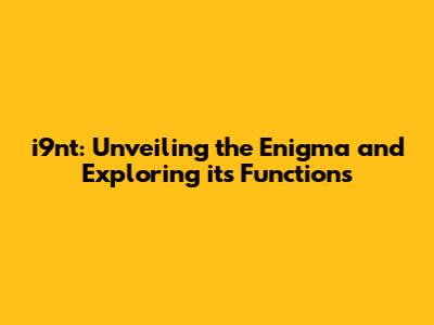 i9nt: Unveiling the Enigma and Exploring its Functions
