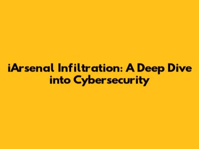 iArsenal Infiltration: A Deep Dive into Cybersecurity