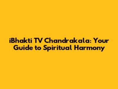 iBhakti TV Chandrakala: Your Guide to Spiritual Harmony