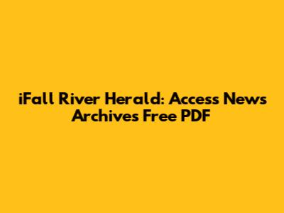 iFall River Herald: Access News Archives Free PDF