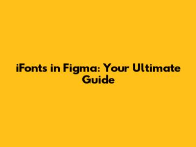 iFonts in Figma: Your Ultimate Guide