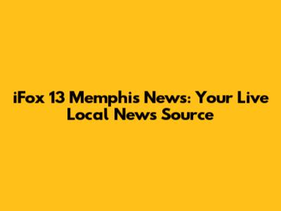 iFox 13 Memphis News: Your Live Local News Source