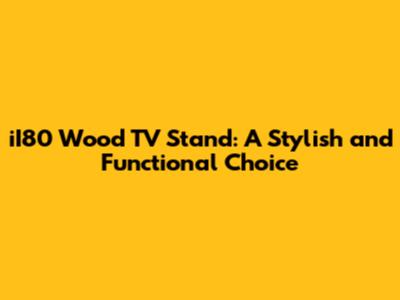 iI80 Wood TV Stand: A Stylish and Functional Choice