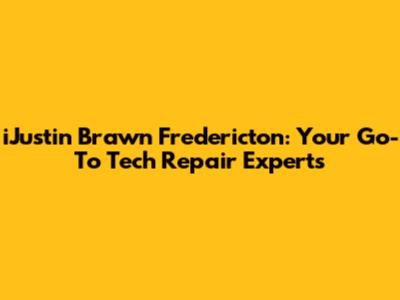 iJustin Brawn Fredericton: Your Go-To Tech Repair Experts