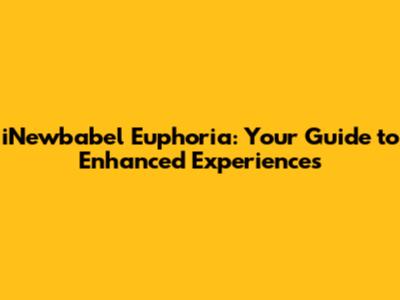 iNewbabel Euphoria: Your Guide to Enhanced Experiences