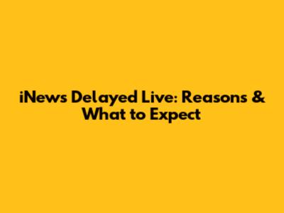 iNews Delayed Live: Reasons & What to Expect