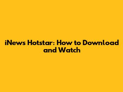 iNews Hotstar: How to Download and Watch