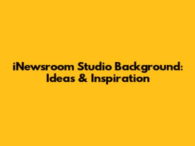 iNewsroom Studio Background: Ideas & Inspiration