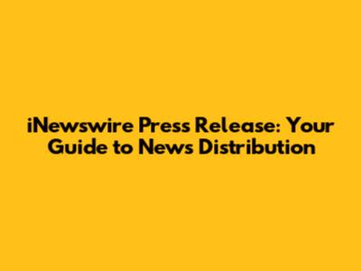 iNewswire Press Release: Your Guide to News Distribution
