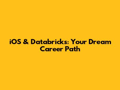 iOS & Databricks: Your Dream Career Path