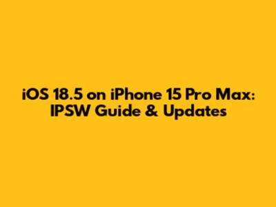 iOS 18.5 on iPhone 15 Pro Max: IPSW Guide & Updates