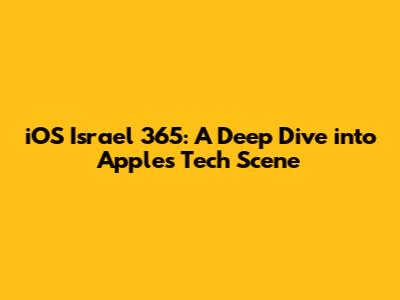 iOS Israel 365: A Deep Dive into Apple's Tech Scene