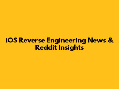 iOS Reverse Engineering News & Reddit Insights
