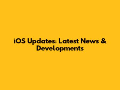 iOS Updates: Latest News & Developments