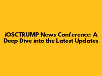 iOSCTRUMP News Conference: A Deep Dive into the Latest Updates
