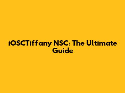 iOSCTiffany NSC: The Ultimate Guide