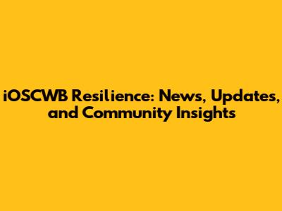 iOSCWB Resilience: News, Updates, and Community Insights