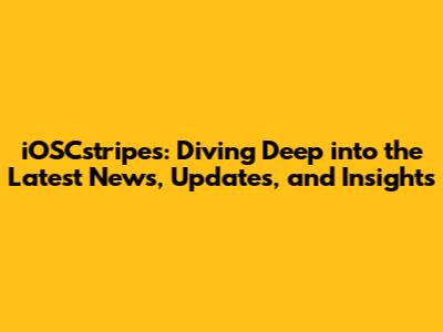 iOSCstripes: Diving Deep into the Latest News, Updates, and Insights