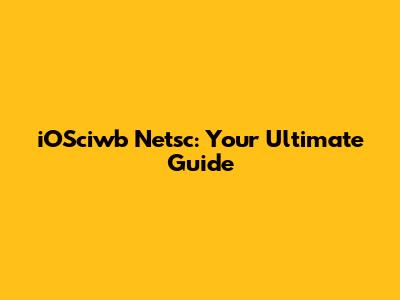 iOSciwb Netsc: Your Ultimate Guide