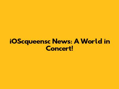 iOScqueensc News: A World in Concert!