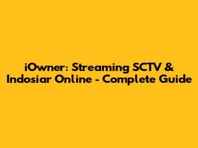 iOwner: Streaming SCTV & Indosiar Online - Complete Guide