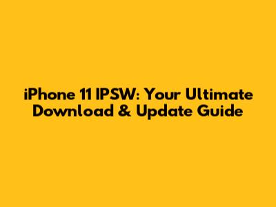 iPhone 11 IPSW: Your Ultimate Download & Update Guide