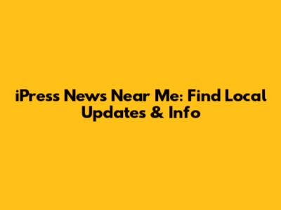 iPress News Near Me: Find Local Updates & Info
