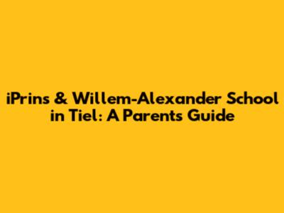 iPrins & Willem-Alexander School in Tiel: A Parent's Guide