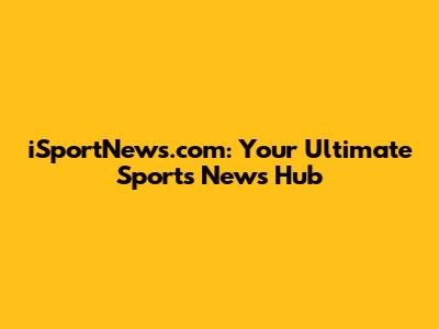 iSportNews.com: Your Ultimate Sports News Hub