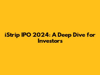 iStrip IPO 2024: A Deep Dive for Investors
