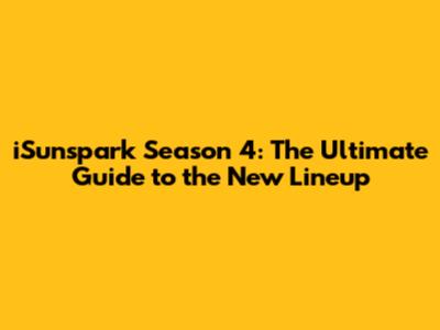 iSunspark Season 4: The Ultimate Guide to the New Lineup