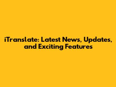 iTranslate: Latest News, Updates, and Exciting Features