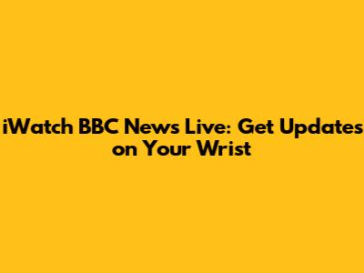 iWatch BBC News Live: Get Updates on Your Wrist