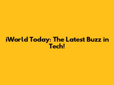 iWorld Today: The Latest Buzz in Tech!