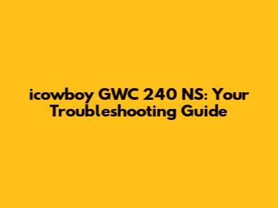 icowboy GWC 240 NS: Your Troubleshooting Guide