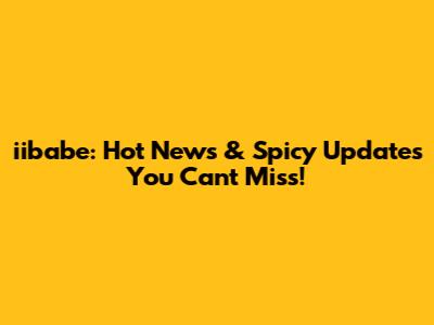 iibabe: Hot News & Spicy Updates You Can't Miss!