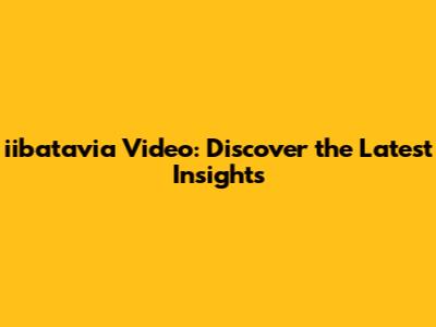 iibatavia Video: Discover the Latest Insights