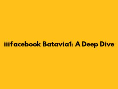 iiifacebook Batavia1: A Deep Dive