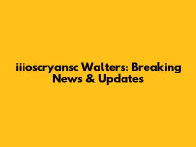 iiioscryansc Walters: Breaking News & Updates