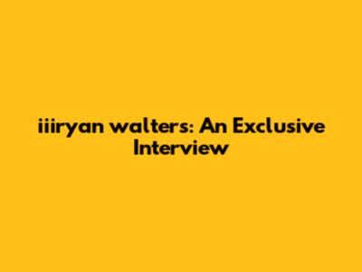 iiiryan walters: An Exclusive Interview