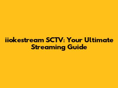 iiokestream SCTV: Your Ultimate Streaming Guide
