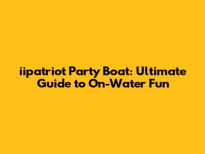 iipatriot Party Boat: Ultimate Guide to On-Water Fun