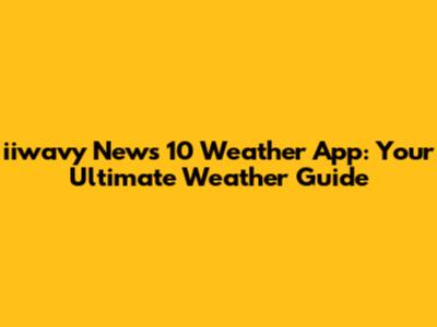 iiwavy News 10 Weather App: Your Ultimate Weather Guide