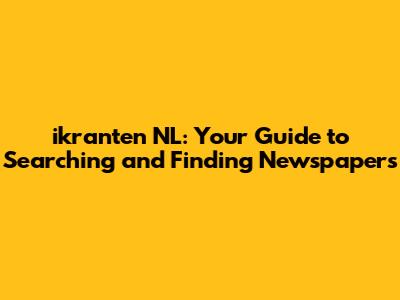 ikranten NL: Your Guide to Searching and Finding Newspapers