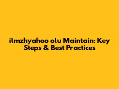 ilmzhyahoo olu Maintain: Key Steps & Best Practices