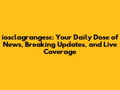 iosclagrangesc: Your Daily Dose of News, Breaking Updates, and Live Coverage